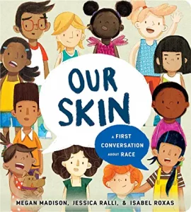 The book Our Skin by Megan Madison, Jessica Ralli, and Isabel Roxas. The cover shows multiple children of different skin-tones, hair colors, and hair textures around the title. Alternatives to The Colors of Us children’s book from Britt Hawthorne. 